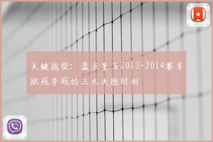 关键战役：盘点皇马2013-2014赛季欧冠夺冠的三大决胜时刻