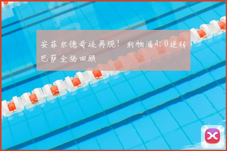 安菲尔德奇迹再现！利物浦4:0逆转巴萨全场回顾