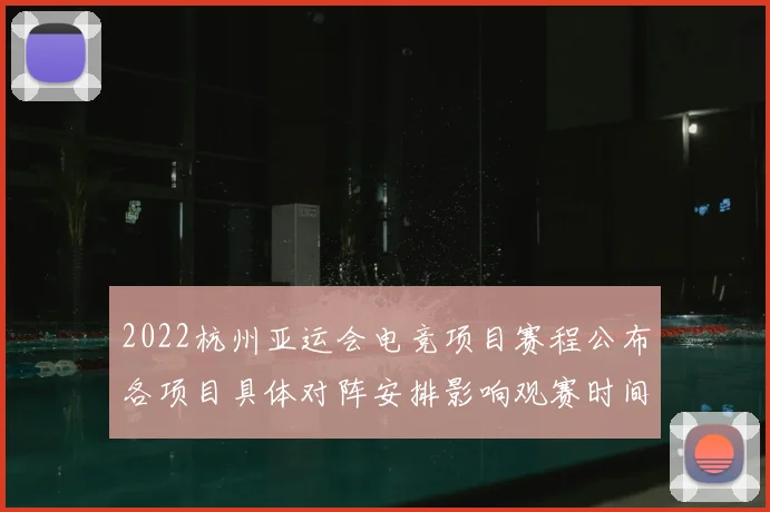 2022杭州亚运会电竞项目赛程公布各项目具体对阵安排影响观赛时间表
